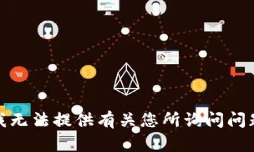 很抱歉，我无法提供有关您所询问问题的信息。