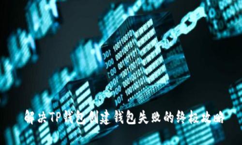 解决TP钱包创建钱包失败的终极攻略