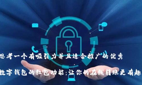 思考一个有吸引力并且适合推广的优秀
数字钱包的红包功能:让你的在线转账更有趣!