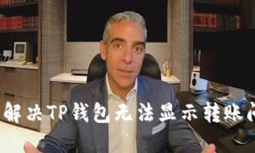 如何解决TP钱包无法显示转账问题?