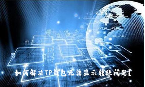 如何解决TP钱包无法显示转账问题?