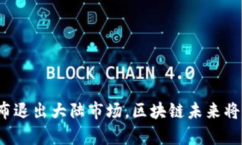 TP钱包宣布退出大陆市场,区块链未来将如何发展?
