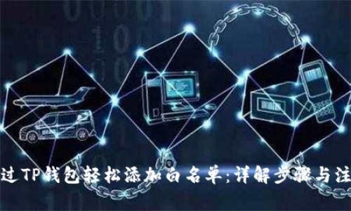 如何通过TP钱包轻松添加白名单:详解步骤与注意事项