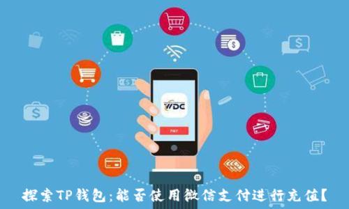 探索TP钱包:能否使用微信支付进行充值?