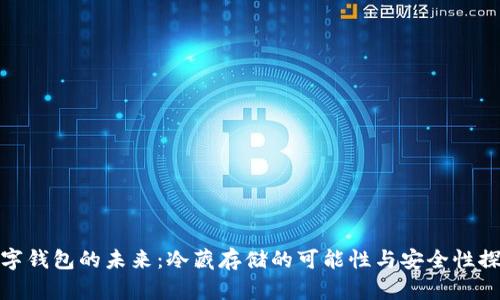 数字钱包的未来:冷藏存储的可能性与安全性探讨