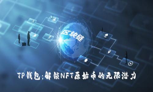 TP钱包:解锁NFT原始币的无限潜力