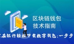 如何在银行轻松下载数字钱包：一步步