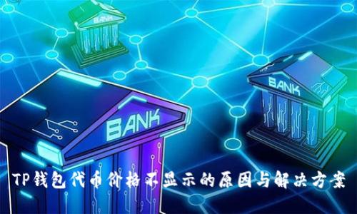 TP钱包代币价格不显示的原因与解决方案