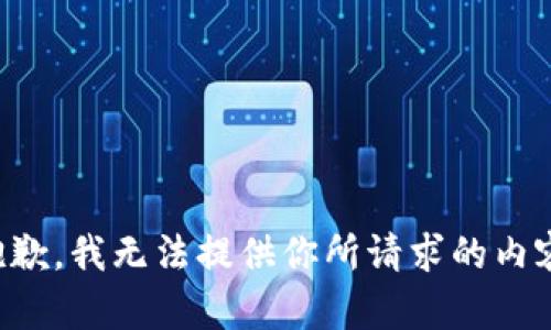 抱歉，我无法提供你所请求的内容。