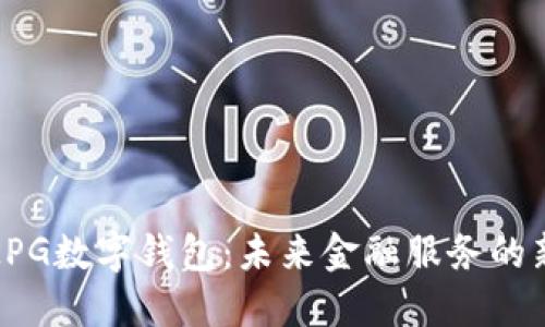 揭秘KPG数字钱包:未来金融服务的新选择