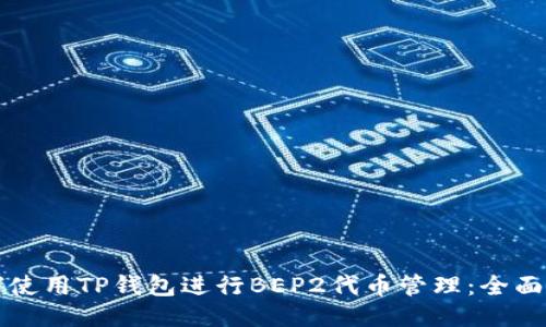 如何使用TP钱包进行BEP2代币管理:全面指南