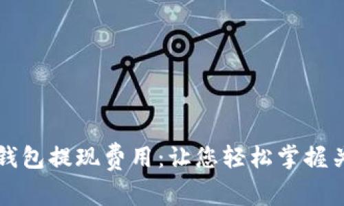 全面解析TP钱包提现费用:让您轻松掌握关键费用信息