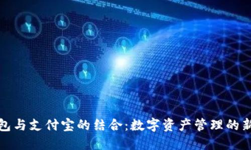 TP钱包与支付宝的结合:数字资产管理的新选择