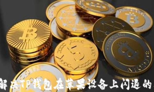 如何解决TP钱包在苹果设备上闪退的问题?