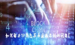如何解决TP钱包买币后找不到的问题？
