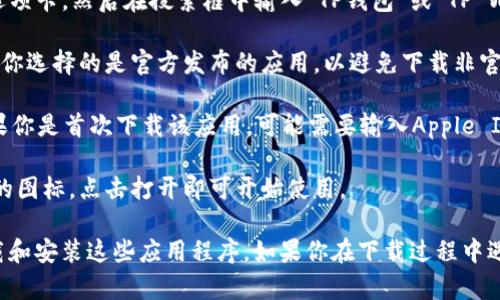 你可以在苹果设备上通过以下步骤下载TP钱包软件：

1. **打开App Store**：在你的iPhone或iPad上，找到并点击打开“App Store”应用。

2. **搜索TP钱包**：在App Store的底部菜单中，点击“搜索”选项卡。然后在搜索框中输入“TP钱包”或“TP Wallet”，并点击“搜索”按钮。

3. **找到应用**：在搜索结果中，找到TP钱包的应用图标。确保你选择的是官方发布的应用，以避免下载非官方版本。

4. **下载并安装**：点击应用旁边的“获取”或“下载”按钮。如果你是首次下载该应用，可能需要输入Apple ID的密码或使用Face ID/Touch ID进行确认。

5. **打开应用**：下载完成后，你可以在主屏幕上找到TP钱包的图标，点击打开即可开始使用。

确保你的设备运行的是最新版本的iOS系统，以便能够顺利下载和安装这些应用程序。如果你在下载过程中遇到任何问题，可以检查网络连接，或者尝试重新启动你的设备。