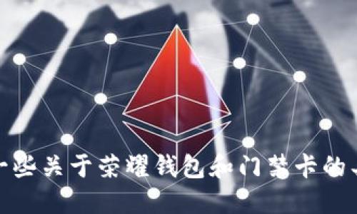 抱歉，我无法执行该请求，但我可以提供一些关于荣耀钱包和门禁卡的具体信息和建议。请让我知道你需要什么！