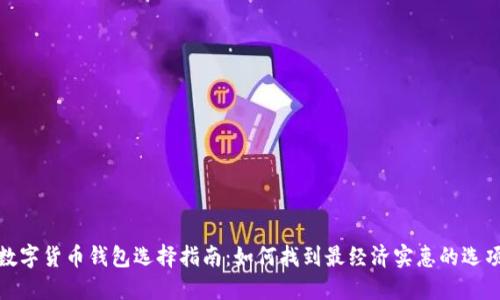 数字货币钱包选择指南:如何找到最经济实惠的选项