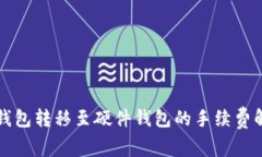 TP钱包转移至硬件钱包的手续费解析