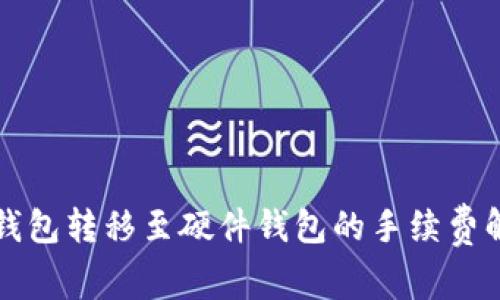 TP钱包转移至硬件钱包的手续费解析