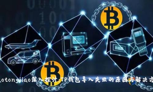 jiaotongjiao深入探讨:TP钱包导入失败的原因与解决方法