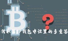 如何取消TP钱包中设置的多重签名
