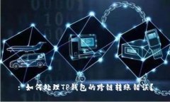 : 如何处理TP钱包的跨链转账错误？