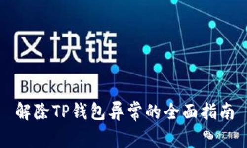 解除TP钱包异常的全面指南