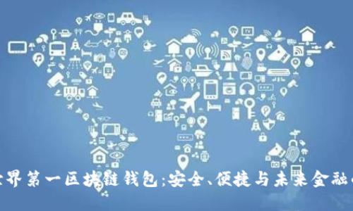 探索世界第一区块链钱包:安全、便捷与未来金融的结合