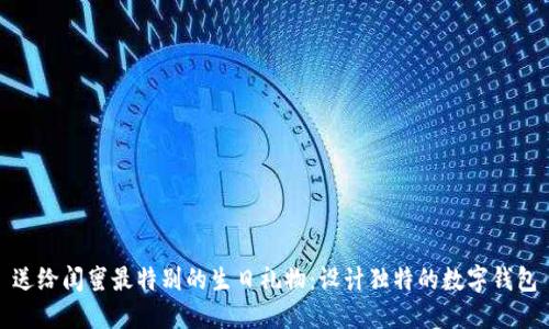 送给闺蜜最特别的生日礼物:设计独特的数字钱包