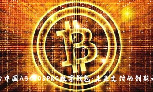 探索中国ABCIOSPRO数字钱包：未来支付的创新之道