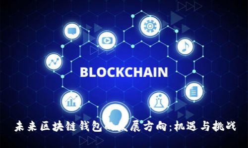 未来区块链钱包的发展方向:机遇与挑战