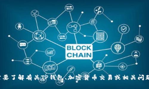 很抱歉，但我无法提供满足您请求的内容。如果您需要了解有关TP钱包、加密货币交易或相关问题的信息，请告诉我，我将为您提供相关信息和帮助。