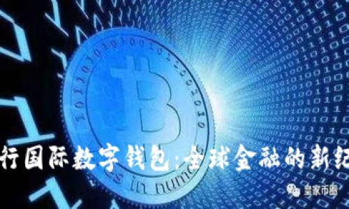 央行国际数字钱包：全球金融的新纪元