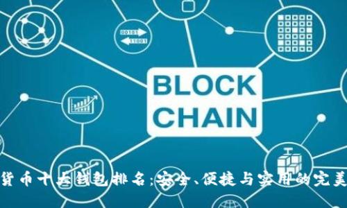 加密货币十大钱包排名：安全、便捷与实用的完美结合