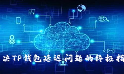解决TP钱包延迟问题的终极指南