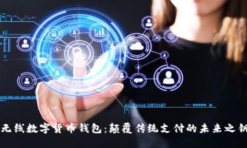 无线数字货币钱包:颠覆传统支付的未来之钥