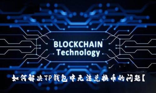 如何解决TP钱包中无法兑换币的问题?