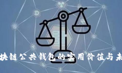 探索区块链公共钱包的实用价值与未来发展