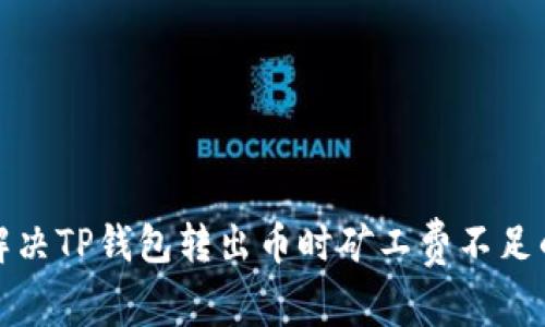 如何解决TP钱包转出币时矿工费不足的问题