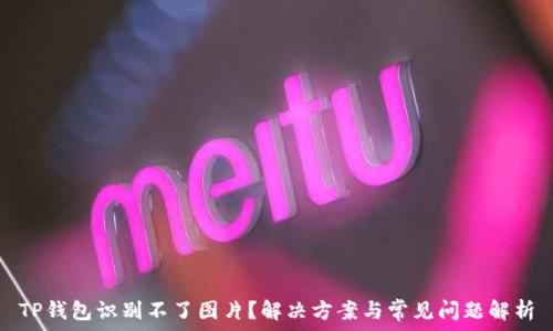 TP钱包识别不了图片?解决方案与常见问题解析