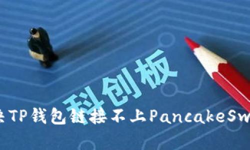 : 如何解决TP钱包链接不上PancakeSwap的问题?
