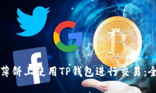 如何在薄饼上使用TP钱包进行交易:全面指南