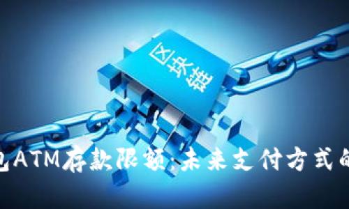 探索数字钱包ATM存款限额：未来支付方式的变革与机遇