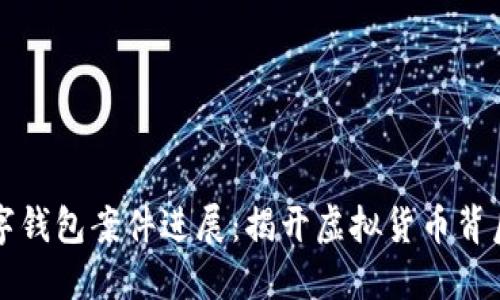 南安数字钱包案件进展:揭开虚拟货币背后的秘密