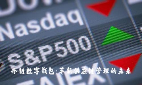 冷链数字钱包：革新供应链管理的未来