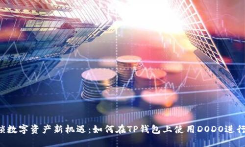 解锁数字资产新机遇:如何在TP钱包上使用DODO进行发币