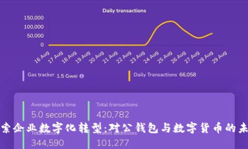 探索企业数字化转型:对公钱包与数字货币的未来