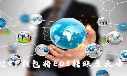 :
如何通过TP钱包将EOS转账至火币交易所?