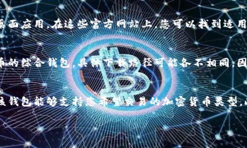 数字钱包的下载位置通常取决于您所使用的设备类型和操作系统。以下是针对不同平台的一些常用下载途径的概述。

智能手机用户
对于智能手机用户，最常见的下载数字钱包的方式是通过移动应用商店。如果您使用的是Android系统，您可以在Google Play商店中搜索“数字钱包”，选择一个信誉良好的应用进行下载；如果您是iPhone用户，可以在App Store中进行相同的操作。

桌面用户
如果您习惯于在电脑上管理您的数字钱包，许多数字钱包服务提供商也有适用于Windows和Mac的桌面应用。在这些官方网站上，您可以找到适用于不同操作系统的下载链接。确保只从可信的官方网站下载，以免遭遇恶意软件。

数字钱包类型
您可以选择多种类型的数字钱包，包括但不限于比特币钱包、以太坊钱包，以及许多支持多种加密货币的综合钱包。具体下载路径可能各不相同，因此建议您先行了解您所选择的钱包的官方推荐下载渠道。

注意事项
在下载任何数字钱包之前，请确保您研究该应用的用户评价和功能。要注意验证其安全性，以及确保该钱包能够支持您希望交易的加密货币类型。此外，定期检查钱包的更新也非常重要，以确保安全性和功能的完整性。

希望这些信息能帮助您顺利找到并下载合适的数字钱包。如有其他问题，欢迎继续询问！